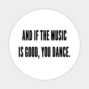 And If The Music Is Good, You Dance Magnet